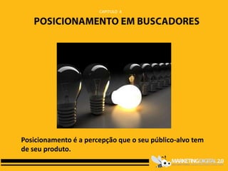 CAPITULO 4




Posicionamento é a percepção que o seu público-alvo tem
de seu produto.
 