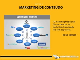 CAPITULO 5




             “O marketing tradicional
             fala em pessoas. O
             marketing de conteúdo
             fala com as pessoas. “

                       DOUG KESSLER
 