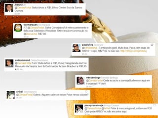  Ferramenta colaborativa sobre preços de Cervejas na cidade. Relacionamento com usuáriosPrincipal ferramenta de divulgação da marca, o microblog é utilizada de forma colaborativa pelos seus seguidores.Através do Twitter, o CervasFortal movimenta uma grande rede de colaboradores que diariamente e de forma espontânea, informa novos produtos e preços de cerveja espalhadas pela cidade.