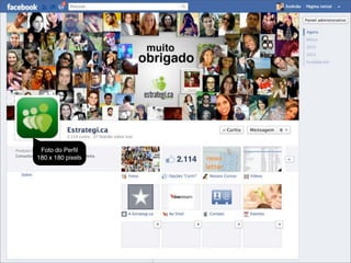 Foto do Perﬁl
            180 x 180 pixels




@estevaosoares                 #paposnarede   contato@estrategi.ca
 