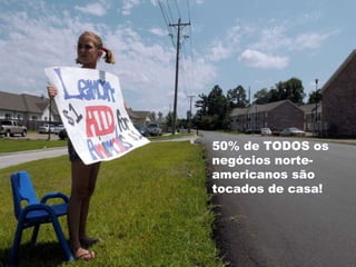 50% de TODOS os negócios norte-americanos são tocados de casa! 