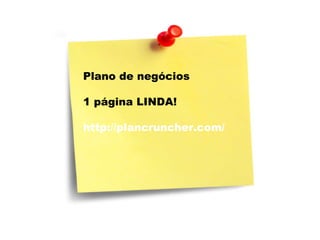 Plano de negócios 1 página LINDA! http://plancruncher.com/ 