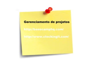 Gerenciamento de projetos http://basecamphq.com/ http://www.clockingit.com/ 