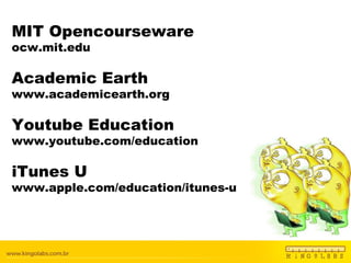 MIT Opencourseware ocw.mit.edu Academic Earth www.academicearth.org Youtube Education www.youtube.com/education iTunes U www.apple.com/education/itunes-u  
