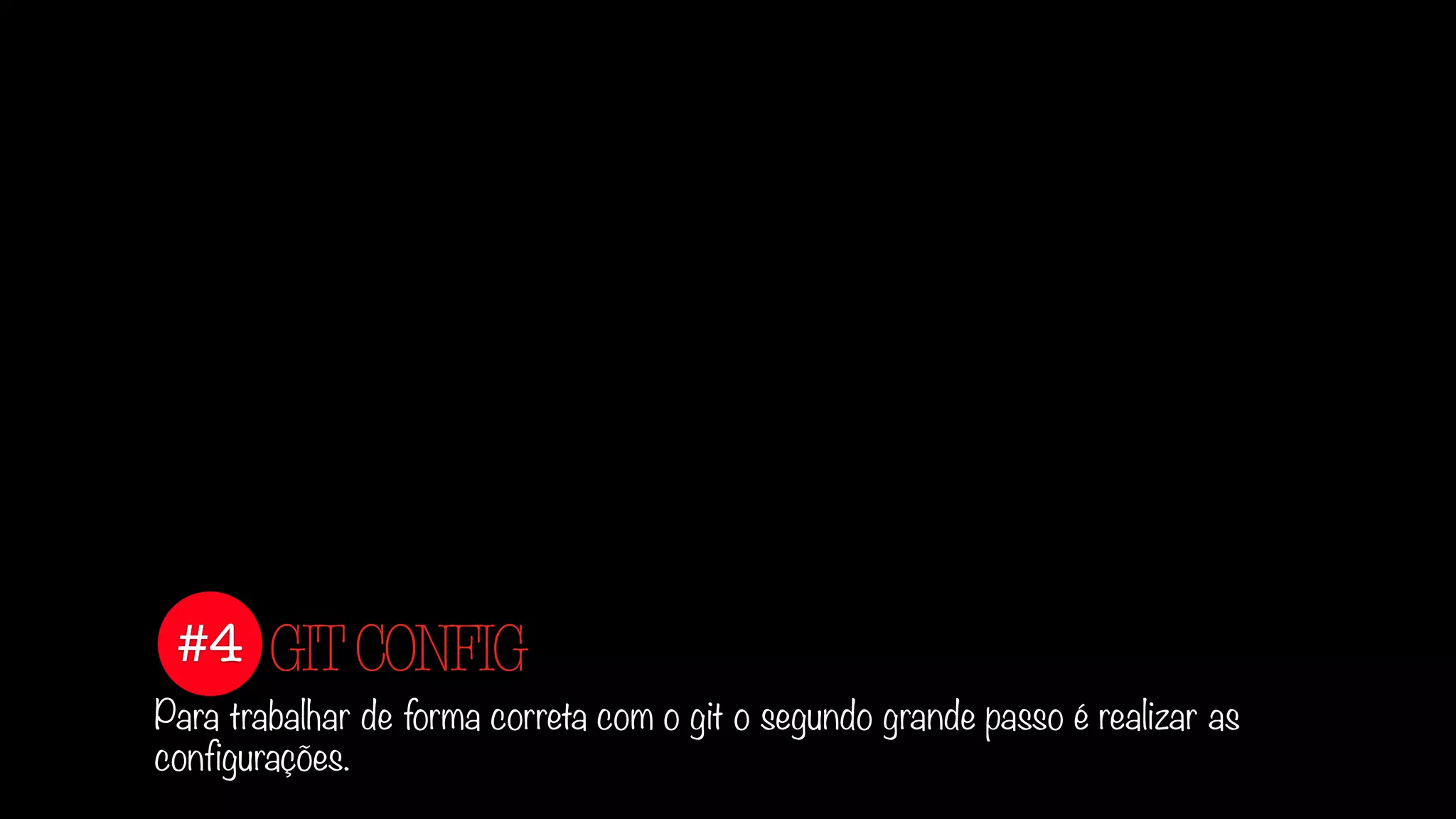 #4
Para trabalhar de forma correta com o git o segundo grande passo é realizar as
configurações.
GITCONFIG
 