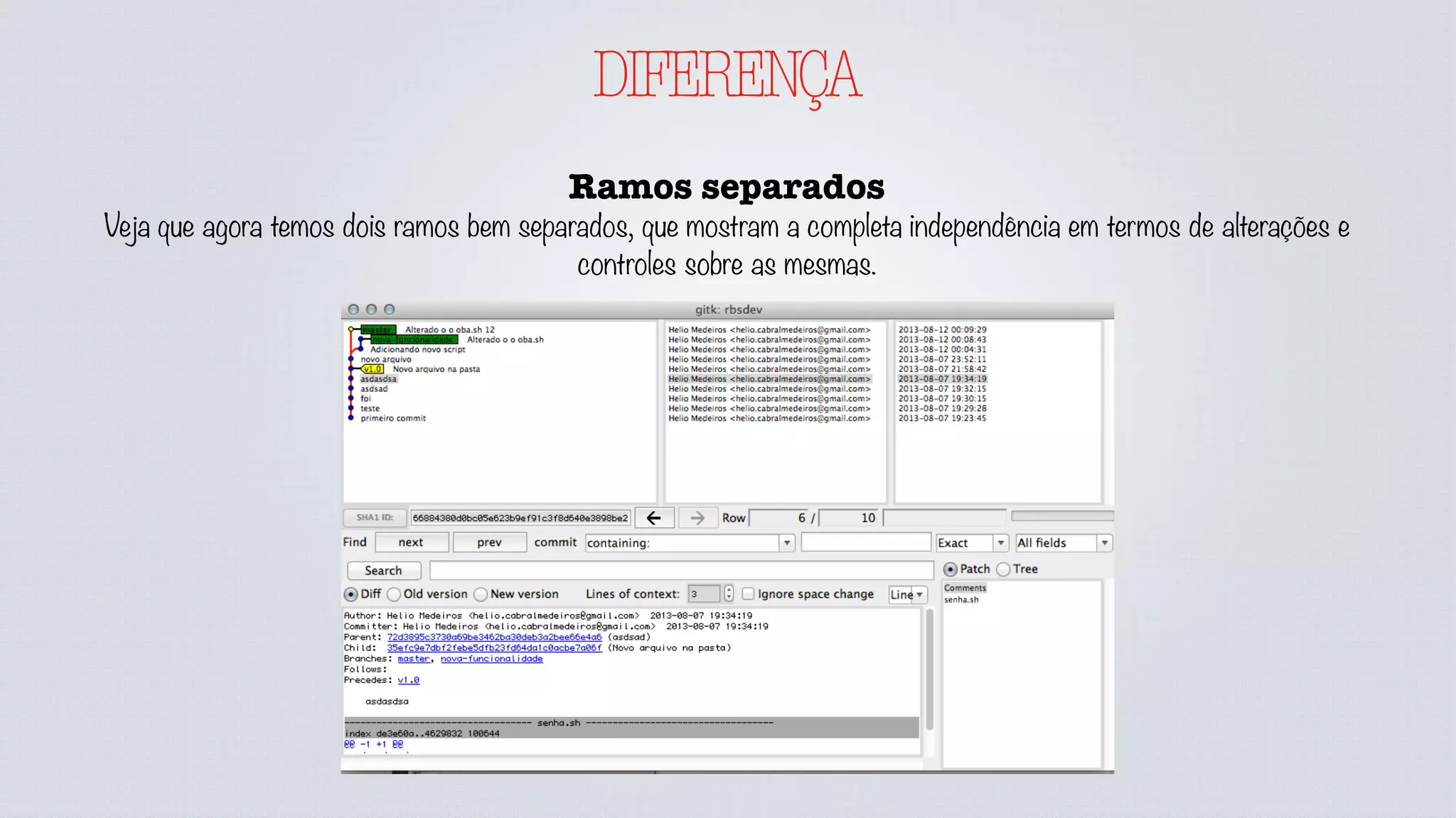 DIFERENÇA
Ramos separados
Veja que agora temos dois ramos bem separados, que mostram a completa independência em termos de alterações e
controles sobre as mesmas.
 