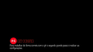 #4
Para trabalhar de forma correta com o git o segundo grande passo é realizar as
configurações.
GITCONFIG
 