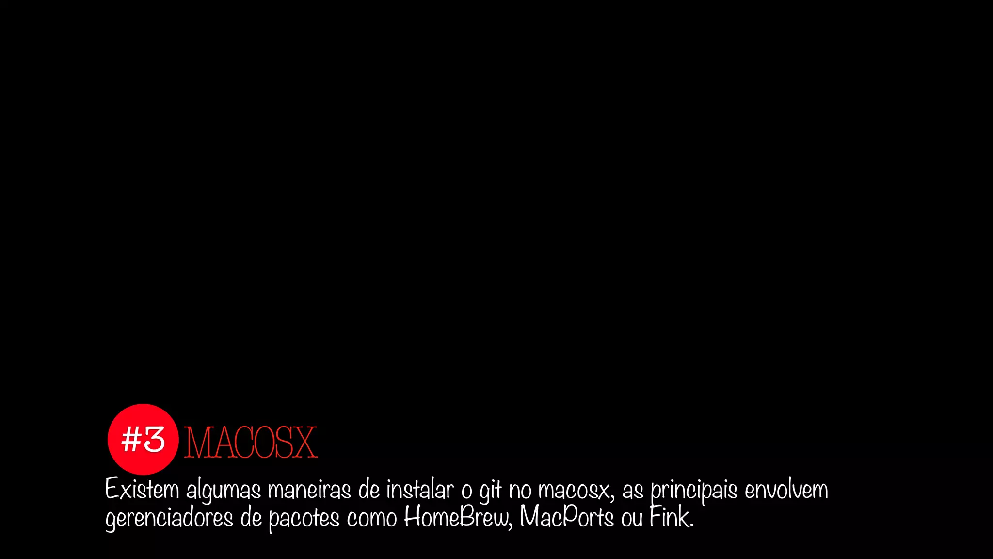 #3
Existem algumas maneiras de instalar o git no macosx, as principais envolvem
gerenciadores de pacotes como HomeBrew, MacPorts ou Fink.
MACOSX
 
