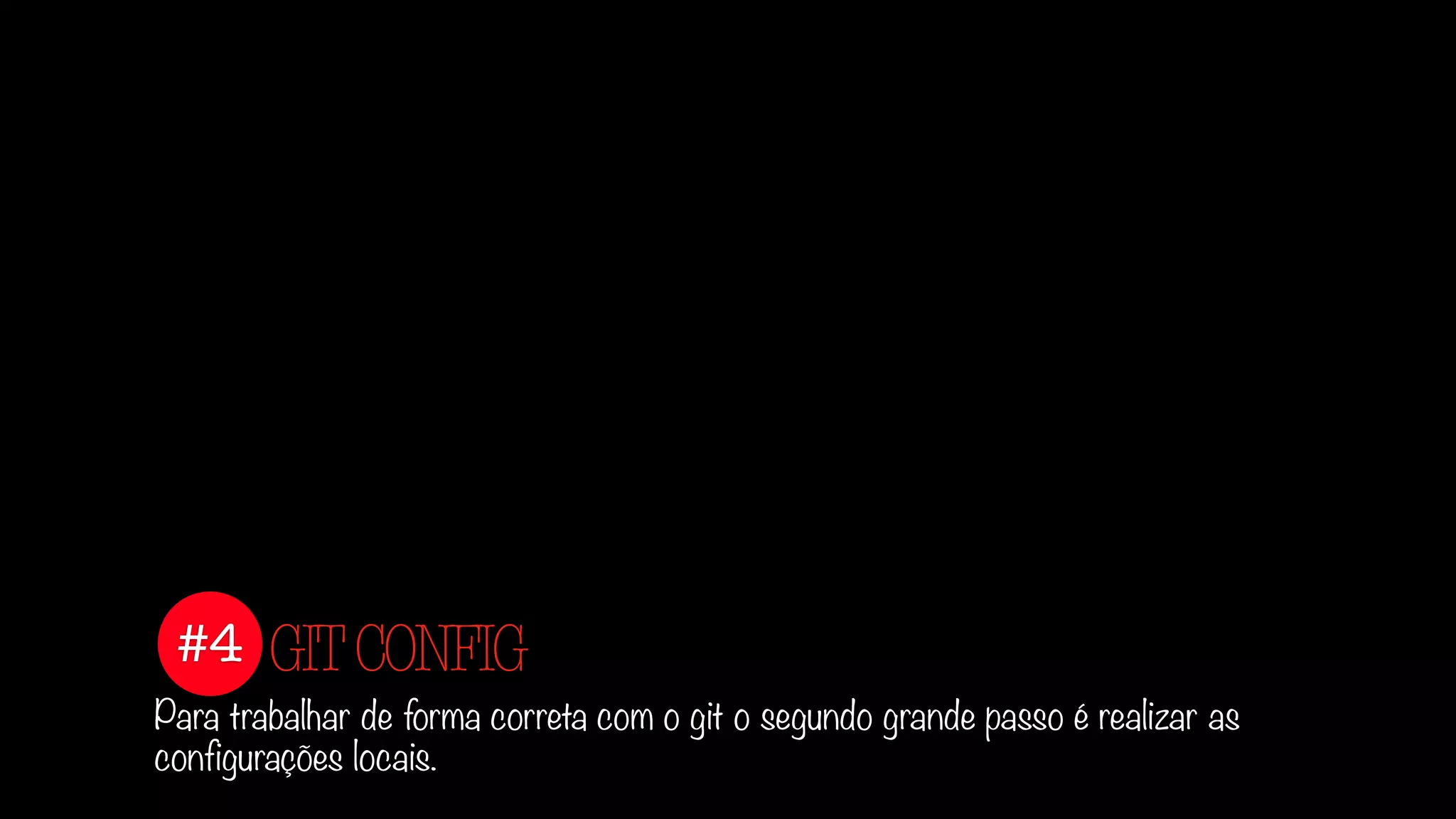 #4
Para trabalhar de forma correta com o git o segundo grande passo é realizar as
configurações.
GITCONFIG
 