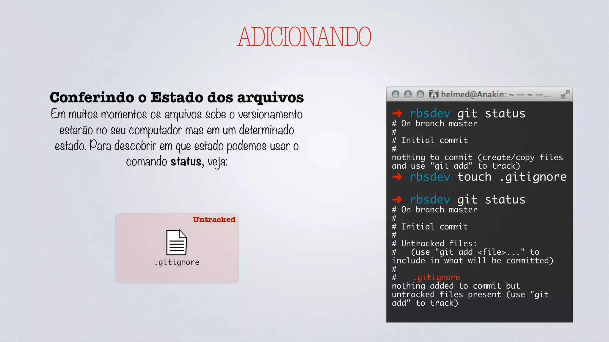 IGNORANDO
Rodando o .gitignore.io no console
Para rodar o gitignore.io da linha de comando você irá precisar de uma função com acesso a urls web. Adicione o
script a baixo para usar a API do gitignore.io.
➜ rbsdev $ echo
"function gi() { curl
http://gitignore.io/api/
$@ ;}" >> ~/.bashrc &&
source ~/.bashrc
➜ rbsdev gi list
➜ rbsdev gi vim,maven,java
# Generated by http://gitignore.io
### vim ###
.*.s[a-w][a-z]
*.un~
Session.vim
.netrwhist
*~
### Maven ###
target/
### Java ###
*.class
# Package Files #
*.jar
*.war
*.ear
 