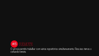 #5
O git nos permite trabalhar com vários repositórios simultaneamente. Para isso temos o
comando remote.
REMOTE
 