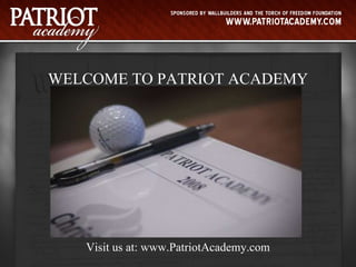 WELCOME TO PATRIOT ACADEMY Visit us at: www.PatriotAcademy.com 