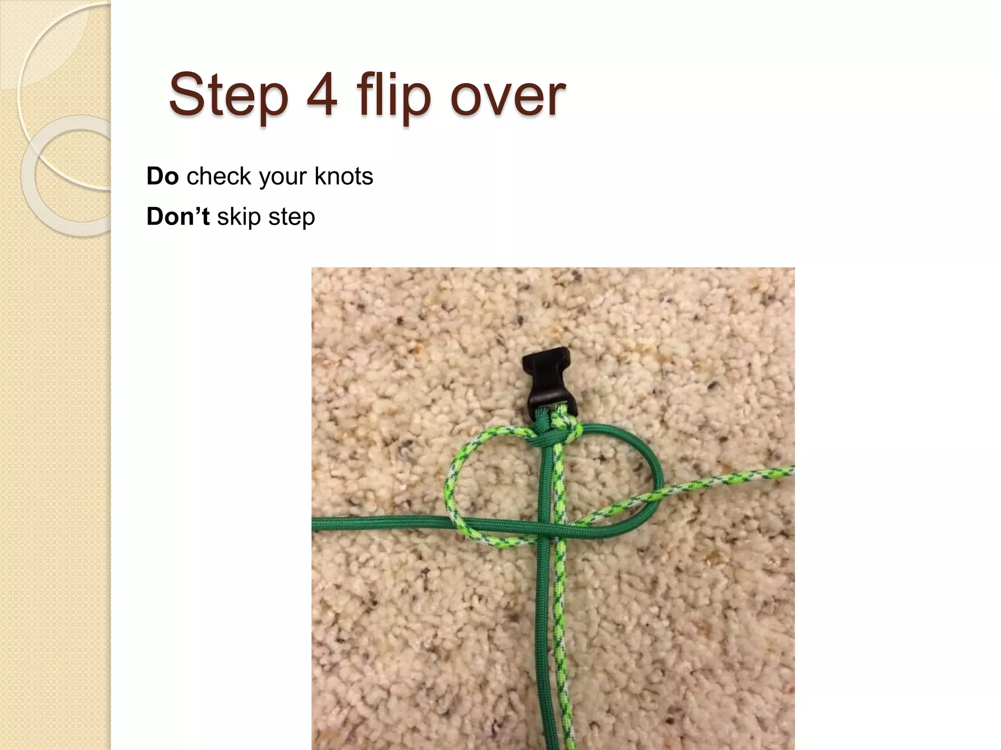 Step 4 flip over
Do check your knots
Don’t skip step