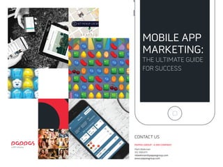 CONTACT US
PAPPAS GROUP - A DMI COMPANY
Mark Beekman
312.399.6111
mbeekman@pappasgroup.com
www.pappasgroup.com
MOBILE APP
MARKETING:
THE ULTIMATE GUIDE
FOR SUCCESS
 