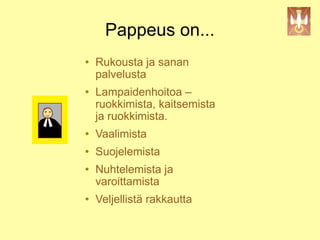 Pappeus on...
              Rukousta ja sanan
'(%)(%&*"+&,-./(%0.1-22-
               palvelusta
                 Lampaidenhoitoa –
                  ruokkimista, kaitsemista
                  ja ruokkimista.
                 Vaalimista
                 Suojelemista
                 Nuhtelemista ja
                  varoittamista
         !




                 Veljellistä rakkautta
 