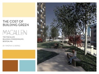 THE COST OF
BUILDING GREEN


THE MACALLEN
BUILDING CONDOMINIUMS
BOSTON, MA

BY TIMOTHY A. PAPPAS
 