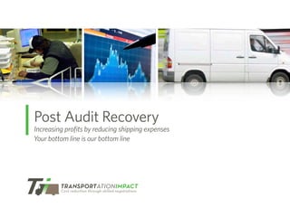 Post Audit Recovery
Increasing proﬁts by reducing shipping expenses
Your bottom line is our bottom line
 