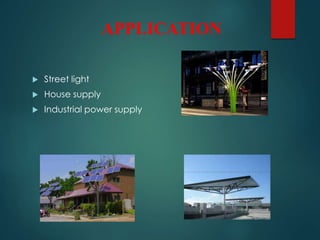 APPLICATION
 Street light
 House supply
 Industrial power supply
 
