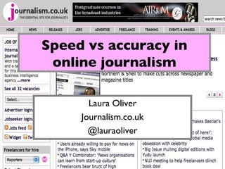 Speed vs accuracy in online journalism Laura Oliver Journalism.co.uk @lauraoliver 