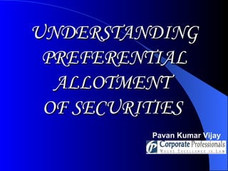 UNDERSTANDING PREFERENTIAL ALLOTMENT  OF SECURITIES   Pavan Kumar Vijay 