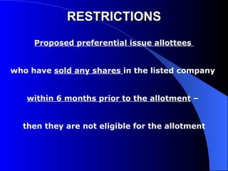 RESTRICTIONS Proposed preferential issue allottees  who have  sold any shares  in the listed company  within 6 months prior to the allotment  –  then they are not eligible for the allotment 