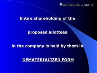 Restrictions….contd Entire shareholding of the  proposed allottees  in the company is held by them in  DEMATERIALIZED FORM 