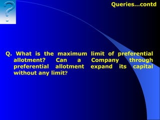 Q. What is the maximum limit of preferential allotment? Can a Company through preferential allotment expand its capital without any limit ? Queries…contd  