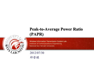 Wireless Information Transmission System Lab.
Institute of Communications Engineering
National Sun Yat-sen University
Peak-to-Average Power Ratio
(PAPR)
2012/07/30
邱營棋
 
