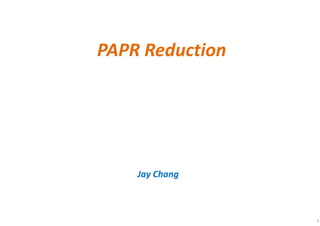 PAPR Reduction
Jay Chang
1
 