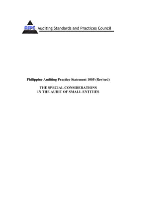 PAPS 1005 (Revised)
Philippine Auditing Practice Statement 1005 (Revised)
THE SPECIAL CONSIDERATIONS
IN THE AUDIT OF SMALL ENTITIES
Auditing Standards and Practices Council
 