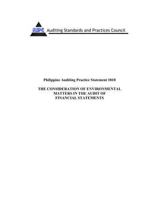 PAPS 1010
Philippine Auditing Practice Statement 1010
THE CONSIDERATION OF ENVIRONMENTAL
MATTERS IN THE AUDIT OF
FINANCIAL STATEMENTS
Auditing Standards and Practices Council
 