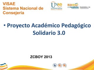 VISAE
Sistema Nacional de
Consejería
• Proyecto Académico Pedagógico
Solidario 3.0
ZCBOY 2013
 