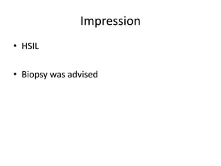 Impression
• HSIL
• Biopsy was advised
 