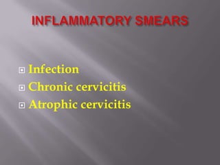  Infection
 Chronic cervicitis
 Atrophic cervicitis
 