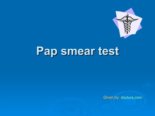 Pap smear test Given by:  docturs.com 