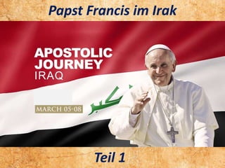 .
.
Papst Francis im Irak
Teil 1
 