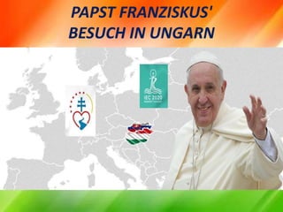 PAPST FRANZISKUS'
BESUCH IN UNGARN
 