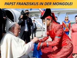 PAPST FRANZISKUS IN DER MONGOLEI
 