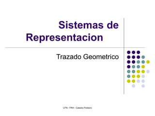 UTN - FRH - Catedra Polidoro
Sistemas de
Representacion
Trazado Geometrico
 