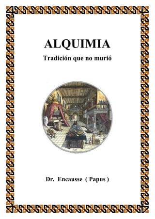 ALQUIMIA
Tradición que no murió




Dr. Encausse ( Papus )
 