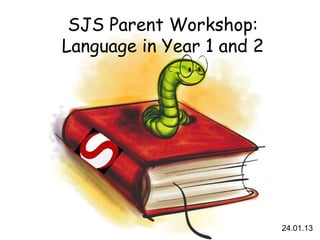 SJS Parent Workshop:
Language in Year 1 and 2




                           24.01.13
 
