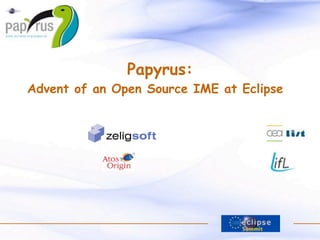 Papyrus:
  Advent of an Open Source IME at Eclipse


Kenn Hussey             Patrick Tessier

Raphaël Faodou          Cedric Dumoulin
 