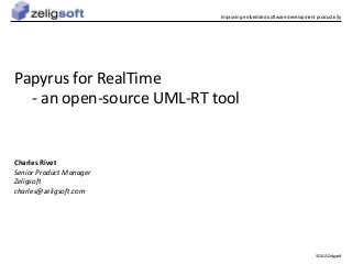 © 2015 Zeligsoft
Improving embedded software development productivity
Papyrus for RealTime
- an open-source UML-RT tool
Charles Rivet
Senior Product Manager
Zeligsoft
charles@zeligsoft.com
 
