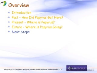 Overview Introduction Past - How Did Papyrus Get Here? Present - Where is Papyrus? Future - Where is Papyrus Going? Next Steps Papyrus | © 2010 by MDT Papyrus partners; made available under the EPL v1.0 