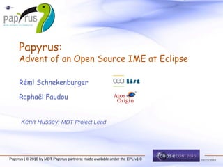 Papyrus: Advent of an Open Source IME at Eclipse ,[object Object],[object Object],Kenn Hussey : MDT Project Lead Papyrus | © 2010 by MDT Papyrus partners; made available under the EPL v1.0 