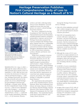 Heritage Preservation Publishes
              First Comprehensive Study of Loss to
          Nation’s Cultural Heritage as a Result of 9/11


                                            archives and other collecting institu-        Among the Heritage Preservation
                                            tions in Lower Manhattan. It reveals       survey’s findings:
                                            significant lessons that may help
                                                                                       • Only 46% of the institutions surveyed
                                            protect our nation’s cultural heritage
                                                                                         had a written emergency plan, and
                                            from future disasters.
                                                                                         only 42% had staff trained in disaster
                                               The survey, supported by the Bay
                                                                                         response procedures.
                                            Foundation in New York City and the
                                            National Endowment for the Humanities,     • Only 60% of respondents had a
                                            included questions related to emergency      current collections catalogue or
                                            preparedness, response and recovery.         inventory, and more than half did
                                            Heritage Preservation prepared the           not keep an off-site record of their
                                            report on behalf of the Heritage Emer-       inventory. Had the destruction of
                                            gency National Task Force, a partnership     9/11 been more widespread through-
                                            of 34 federal agencies and national          out Lower Manhattan, many collecting
                                            associations founded with the Federal        institutions would have been left
                                            Emergency Management Agency (FEMA)           with no complete record of what
                                            in 1995 to help protect museums,             had been lost.
                                            archives, libraries and historic sites
Report of Losses to Artistic, Historic                                                 • Although the events of 9/11 were
and Archival Heritage in Lower              from disasters.
Manhattan and at the Pentagon                  “While basic emergency response           caused by an unprecedented act of
Includes Results of Survey of Affected      procedures worked well to protect            terror, the study found that standard
Institutions Regarding Emergency            treasured collections on 9/11, the           emergency plans and responses
Response Procedures                                                                      turned out to be the most effective
                                            survey results show that there are
                                            significant gaps in preparedness,”           way of dealing with the resulting
                                            said Lawrence L. Reger, President of         damage.
                                            Heritage Preservation. “Quick-thinking     • A full 80% of survey respondents
WASHINGTON, D.C. (June 3, 2002) —           staff members who turned off air intake      reported interruptions in commu-
Although the nation suffered incalcu-       systems saved valuable collections from      nications in the weeks following
lable personal and economic losses on       corrosive soot and debris. However,          9/11; 67% experienced a decrease
September 11, 2001, little has been writ-   more than half the organizations sur-        in public visitation. Although the
ten about the destruction of America’s      veyed had only minimal emergency             survey did not set out to examine
cultural and historical legacy — until      response procedures. Our cultural            economic impact, respondents indi-
now. Heritage Preservation, the nation’s    heritage is vulnerable to potential          cated that decreased revenue was
leading non-profit advocate for the         future disasters.”                           one of their primary concerns and
proper care of our cultural heritage,          The organizations that participated       was closely linked to communications
has just published Cataclysm and            in the survey included Fraunces Tavern       problems and the drop in public
Challenge, a 26-page report offering        Museum, Henry Street Settlement/Louis        attendance.
the first comprehensive study of what       Abrons Art Center, Museum of African
was lost — both in Lower Manhattan          Art, Museum of Jewish Heritage, National   • In light of the events of 9/11, 68% of
and at the Pentagon — on that day.          Museum of the American Indian, New           respondents said their staffs would
The report also highlights findings         Museum of Contemporary Art, New York         benefit from emergency management
obtained from a survey — conducted          Public Library – New Amsterdam branch,       training; 67% intended to create
in the months immediately following         South Street Seaport Museum, and             new emergency plans or revise
9/11 — of 122 museums, libraries,           Trinity Church Archives.                     existing ones.




18
 