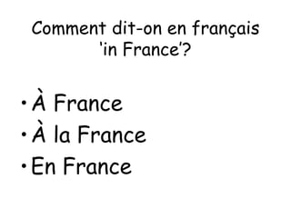 Comment dit-on en français ‘in France’? À France À la France En France 