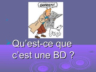 
Qu’est-ce queQu’est-ce que
c’est une BD ?c’est une BD ?
 