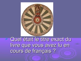  Quel était le titre exact duQuel était le titre exact du
livre que vous avez lu enlivre que vous avez lu en
cours de français ?cours de français ?
 