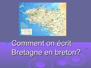  Comment on écritComment on écrit
Bretagne en breton?Bretagne en breton?
 